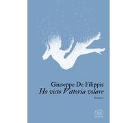 Ho visto Vittoria volare - De Filippis Giuseppe