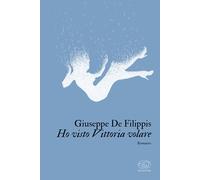Ho visto Vittoria volare - De Filippis Giuseppe