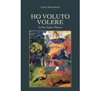 Ho voluto volere - Da Van Gogh a Picasso - di Carla Balossino, 2019- ER