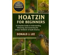 HOATZIN FOR BEGINNERS: A Complete Guide to Understanding, Observing, and Conserving the Unique ‘Stinkbird’ of South America.