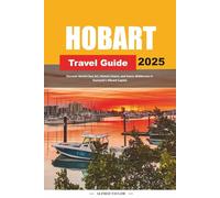 HOBART TRAVEL GUIDE 2025: Discover World-Class Art, Historic Charm, and Scenic Wilderness in Tasmania's Vibrant Capital