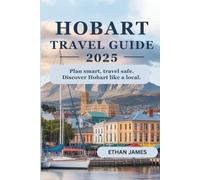 Hobart Travel Guide 2025: Plan Smart, Travel Safe. Discover Hobart Like a Local