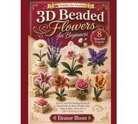 Hobbies for Families: 3D Beaded Flowers for Beginners: Step-by-Step Wire Beading Patterns & Visual Guides for Roses, Orchids, Lilies, Tulips & More-Home Decor, Gifts & Relaxing Crafts