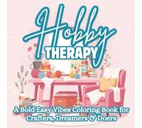 Hobby Therapy: A Bold Easy Vibes Coloring Book for Calm, Creativity & Joy | 35 Cozy Coloring Pages for Crafters, Makers & Dreamers | Mindful Art Therapy for Stress Relief & Relaxation