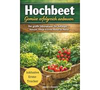Hochbeet Gemüse erfolgreich anbauen Der große Jahresplaner für Anfänger - Aussaat, Pflege & Ernte Monat für Monat: Mit Pflanzplänen, Monatsübersichten ... Ernte-Tracker für ein ganzes Gartenjahr