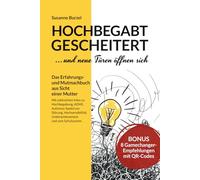 Hochbegabt gescheitert - und neue Türen öffnen sich: Das Erfahrungs- und Mutmachbuch aus Sicht einer Mutter - mit Infos zu ADHS, ... Underachievement und zum Schulsystem..