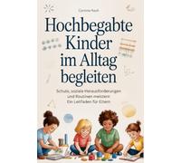 Hochbegabte Kinder im Alltag begleiten: Schule, soziale Herausforderungen und Routinen meistern Ein Leitfaden für Eltern