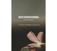 Hochsensibel ist kein Problem: Wie du deine Feinfühligkeit als Stärke nutzt