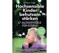 Hochsensible Kinder behutsam stärken: 57 Alltagstools für Eltern | Von der Steigerung des Selbstbewusstseins bis zur spielerischen Regulation von Emotionen - Gemeinsam stark trotz intensiver Gefühle