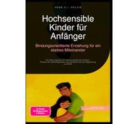 Hochsensible Kinder für Anfänger: Bindungsorientierte Erziehung für ein starkes Miteinander