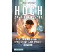 Hochsensible Kinder: Spielerisch mit starken Gefühlen umgehen, selbstbewusst zur Ruhe kommen & den Familienalltag genießen + 25 praxiserprobte Tools als PDF)