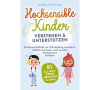 Hochsensible Kinder verstehen und unterstützen: 80 Alltagstipps und Übungen für Eltern