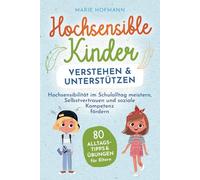 Hochsensible Kinder verstehen und unterstützen | 80 Alltagstipps und Übungen für Eltern | Hochsensibilität im Schulalltag meistern, Selbstvertrauen und soziale Kompetenz fördern