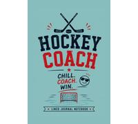 Hockey Coach - Chill. Coach. Win.: A Lined Journal for Coaching Notes, Training Ideas, and Everyday Writing
