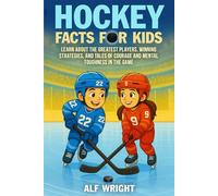 Hockey Facts for Kids: Learn About the Greatest Players, Winning Strategies, and Tales of Courage and Mental Toughness in the Game