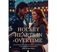 Hockey Hearts in Overtime: A Second-Chance Small-Town Hockey Romance Brimming with Passion, Heartbreak, and Redemption