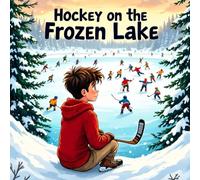 hockey on the Frozen lake book for kids : A Heartwarming Winter Tale About a Boy's Journey from Shyness toHockey Stardom with Courage, Friendship, and Perseverance"