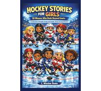 HOCKEY STORIES FOR GIRLS: 10 Women Who Rode Beyond Limits: A Celebration of Strength, Courage, and Triumph-On Ice, For Young Dreamers