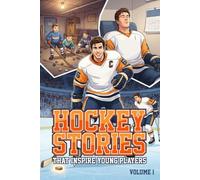 Hockey Stories That Inspire Young Players: Building Character, Resilience, and a Winning Mindset