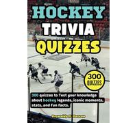 Hockey Trivia Quizzes: 300 Trivia Questions With Answers to Test Your Knowledge of Ice Hockey History, Teams, Stars, and Unforgettable Moments