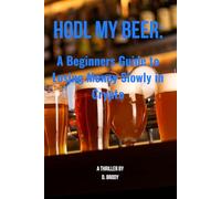 HODL My Beer: A Beginner’s Guide to Losing Money Slowly in Crypto: (A Sarcastic Survival Manual for the Blockchain-Curious)