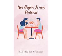 Hoe Begin Je een Podcast: Van Idee tot Abonnees