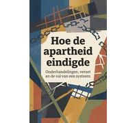 Hoe de apartheid eindigde: Onderhandelingen, verzet en de val van een systeem