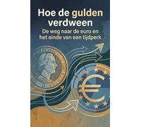 Hoe de gulden verdween: De weg naar de euro en het einde van een tijdperk
