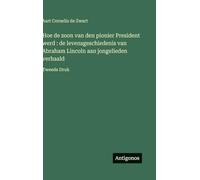 Hoe de zoon van den pionier President werd : de levensgeschiedenis van Abraham Lincoln aan jongelieden verhaald: Tweede Druk