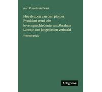 Hoe de zoon van den pionier President werd : de levensgeschiedenis van Abraham Lincoln aan jongelieden verhaald: Tweede Druk