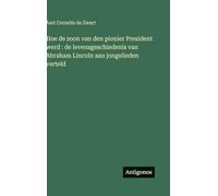 Hoe de zoon van den pionier President werd : de levensgeschiedenis van Abraham Lincoln aan jongelieden verteld