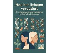 Hoe het lichaam veroudert: De wetenschap achter veroudering en hoe je het beïnvloedt