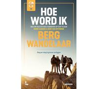 Hoe word ik bergwandelaar: gids om veilig en goed voorbereid op stap te gaan : stap per stap je grenzen verleggen