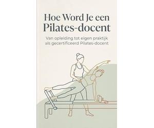 Hoe Word Je een Pilates-docent: Van opleiding tot eigen praktijk als gecertificeerd Pilates-docent
