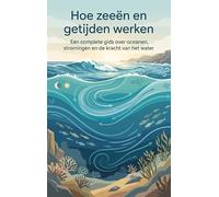 Hoe zeeën en getijden werken: Een complete gids over oceanen, stromingen en de kracht van het water
