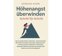 Höhenangst überwinden - Schritt für Schritt: Wie du deine Angst verstehst, mutiger wirst und endlich wieder frei nach oben blickst - Psychologisch ... für deinen Weg heraus aus der Höhenangst