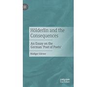 Hölderlin and the Consequences: An Essay on the German Poet of Poets
