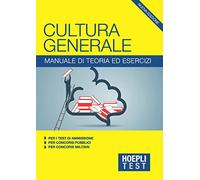 Hoepli Test. Cultura generale. Manuale di teoria ed esercizi per i test di ammissione, per i concorsi pubblici, per i concorsi militari