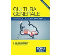 Hoepli Test. Cultura generale. Manuale di teoria ed esercizi per i test di ammissione, per i concorsi pubblici, per i concorsi militari