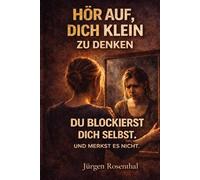 Hör auf, dich klein zu denken: Wie deine Haltung dein Leben schneller verändert, als du denkst