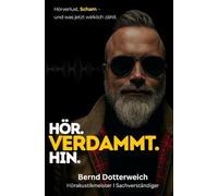 Hör. Verdammt. Hin.: Hörverlust, Scham und was jetzt wirklich zählt.