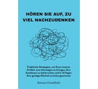 HÖREN SIE AUF, ZU VIEL NACHZUDENKEN: Praktische Strategien, um Ihren inneren Kritiker zum Schweigen zu bringen, Ihre Emotionen zu beherrschen und in 21 Tagen Ihre geistige Klarheit zurückzugewinnen