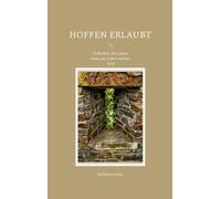 Hoffen erlaubt: Gedanken, die tragen, wenn das Leben schwer wird