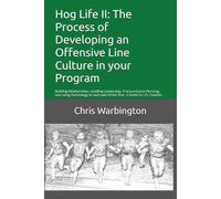 Hog Life II: The Process of Developing an Offensive Line Culture in your Program: Building Relationships, Instilling Leadership, Practice/Game ... each part of the Year. A Guide for OL Coaches