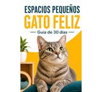 Hogar pequeño, gato feliz: Guía de 30 días