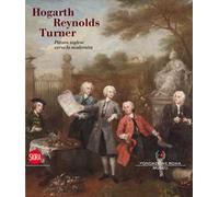 Hogarth, Reynolds, Turner. Pittura inglese verso la modernità. Ediz. illustrata