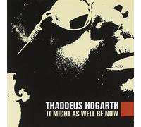 Hogarth, Thaddeus - It Might As Well Be Now