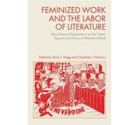 Hogg Emily J Feminized Work and the Labor of Literature (Copertina rigida)