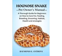 HOGNOSE SNAKE: A Thorough Guide for Beginners on How to Care For, Feeding, Breeding, Grooming, Habitat, Health and strategies