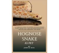 HOGNOSE SNAKE AS PET: A Complete Guide on Keeping Hognose Snakes as Pet, From Cost, Care and Maintenance to Health, Diet, Breeding, And More!